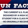 The current U.S. flag was designed by a high school student for a class project - he originally received a 