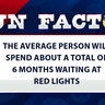 The average person will spend about a total of 6 months waiting at red lights