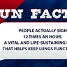 People actually sigh 12 times an hour, a vital and life-sustaining reflex that helps keep lungs functioning